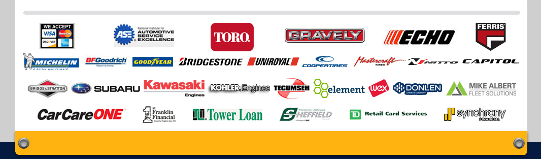 We Accept Visa - MasterCard - Discover - American Express - ASE - National Institute for Automotive Service Excellence - Toro - Gravely - Echo - Ferris - Michelin - BFGoodrich - GoodYear - Bridgestone - Uniroyal - CooperTires - Mastercraft Tires - Nitto - Capitol - Briggs & Stratton - Subaru - Kawasaki Engines - Kohler Engines - Tecumseh - Element - WEX - DONLEN - Mike Albert Fleet Solutions - CareCareONE - 1st Franklin Financial - Tower Loan - Sheffield Financial - TD Retail Card Services - Synchrony Financial